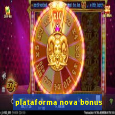 plataforma nova bonus